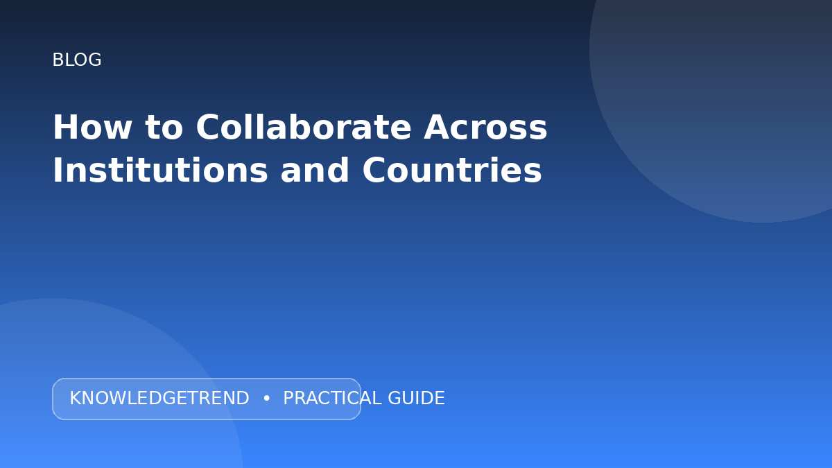 How to Collaborate Across Institutions and Countries