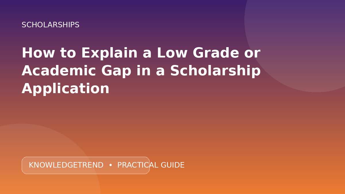 How to Explain a Low Grade or Academic Gap in a Scholarship Application