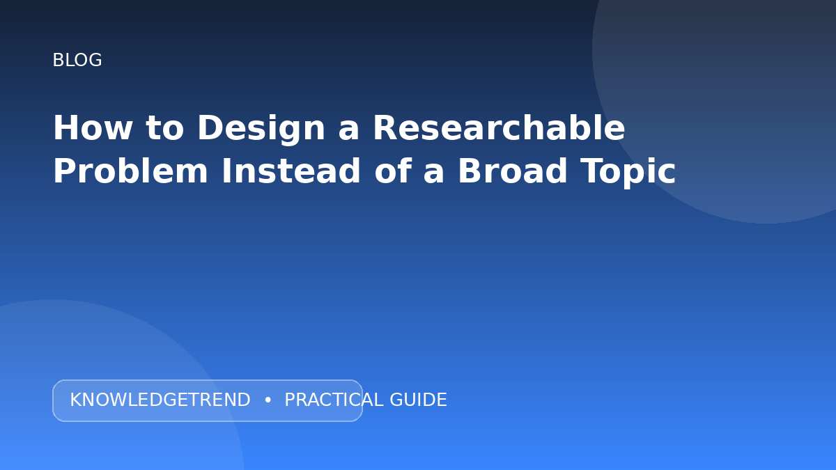 How to Design a Researchable Problem Instead of a Broad Topic